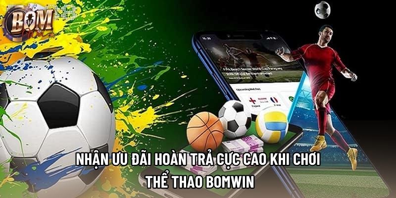Nhận ưu đãi hoàn trả cực cao khi chơi thể thao Bomwin Nhận ưu đãi hoàn trả cực cao khi chơi thể thao Bomwin